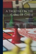 A Treatise On the Game of Chess: Containing an Introduction, and an Analysis of the Various Openings of Games; With Several New Modes of Attack and De
