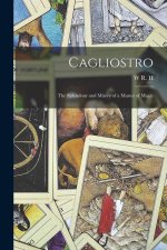 Cagliostro: The Splendour and Misery of a Master of Magic