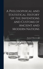 A Philosophical and Statistical History of the Inventions and Customs of Ancient and Modern Nations