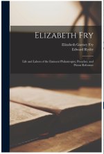 Elizabeth Fry: Life and Labors of the Eminent Philantropist, Preacher, and Prison Reformer