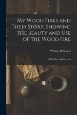 My Wood Fires and Their Story, Showing the Beauty and use of the Wood Fire: Of the way to Secure Go