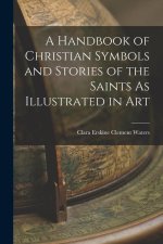 A Handbook of Christian Symbols and Stories of the Saints As Illustrated in Art