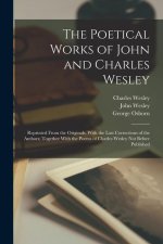 The Poetical Works of John and Charles Wesley: Reprinted From the Originals, With the Last Corrections of the Authors; Together With the Poems of Char