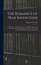The Romance of war Inventions; a Description of Warships, Guns, Tanks, Rifles, Bombs, and Other Instruments and Munitions of Warfare, how They Were In
