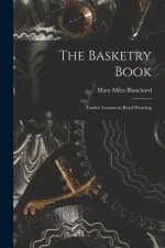 The Basketry Book; Twelve Lessons in Reed Weaving