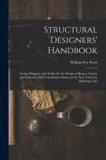 Structural Designers' Handbook; Giving Diagrams and Tables for the Design of Beams, Girders and Columns, With Calculations Based on the New York City
