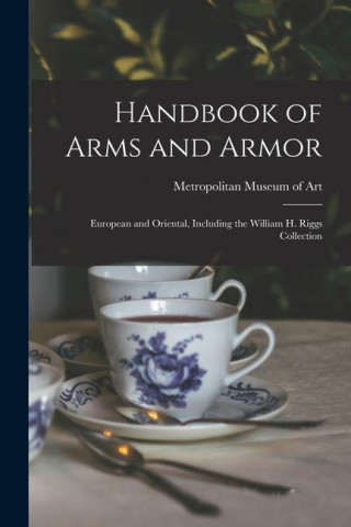 Handbook of Arms and Armor: European and Oriental, Including the William H. Riggs Collection