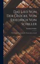 Das Lied Von Der Glocke, Von Friedrich Von Schiller: With English Translation By Thomas James Arnold