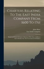 Charters Relating To The East India Company From 1600 To 1761: Reprinted From A Former Collection With Some Additions And A Preface For The Government