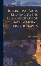 Interesting Facts Relating to the Fall and Death of Joachim Murat, King of Naples