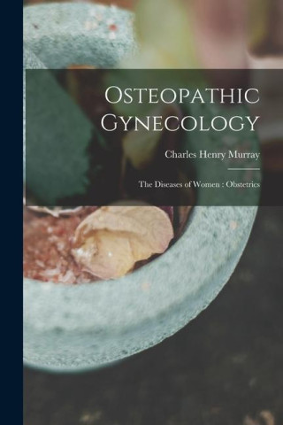 Osteopathic Gynecology: The Diseases of Women: Obstetrics