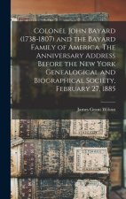 Colonel John Bayard (1738-1807) and the Bayard Family of America. The Anniversary Address Before the New York Genealogical and Biographical Society, F