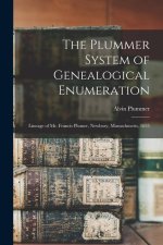 The Plummer System of Genealogical Enumeration: Lineage of Mr. Francis Plumer, Newbury, Massachusetts, 1635