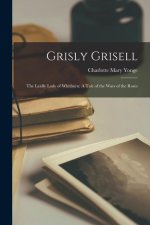 Grisly Grisell: The Laidly Lady of Whitburn: A Tale of the Wars of the Roses
