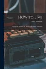 How to Live: Saving and Wasting, or, Domestic Economy Illustrated