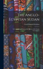 The Anglo-Egyptian Sudan: A Compendium Prepared by Officers of the Sudan Government