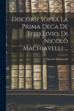 Discorsi Sopra La Prima Deca De Tito Livio, Di Nicol? Machiavelli ...