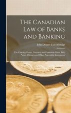 The Canadian Law of Banks and Banking: The Clearing House, Currency and Dominion Notes, Bills, Notes, Cheques and Other Negotiable Instruments