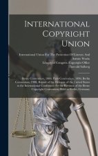 International Copyright Union: Berne Convention, 1886: Paris Convention, 1896; Berlin Convention, 1908. Report of the Delegate of the United States t