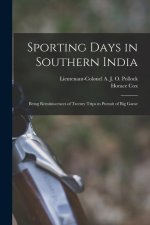 Sporting Days in Southern India: Being Reminiscences of Twenty Trips in Pursuit of Big Game