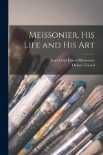 Meissonier, his Life and his Art