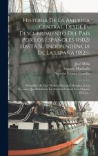 Historia De La America Central, Desde El Descubrimiento Del País Por Los Espa?oles (1502) Hasta Su Independencia De La Espa?a (1821).: Precedida De Un