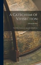 A Catechism of Vivisection: The Whole Controversy Argued in All Its Details