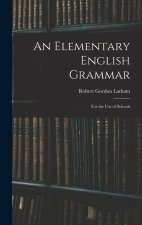 An Elementary English Grammar: For the Use of Schools