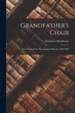 Grandfather's Chair: Or, True Stories from New England History, 1620-1808