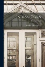 Indian Corn: Its Value, Culture, and Uses