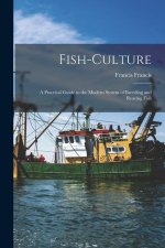 Fish-Culture: A Practical Guide to the Modern System of Breeding and Rearing Fish