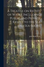 A Treatise on Rights of Water Including Public and Private Rights to the Sea and Sea-shore