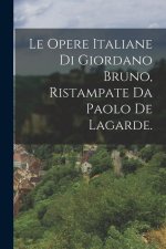 Le Opere Italiane Di Giordano Bruno, Ristampate Da Paolo De Lagarde.