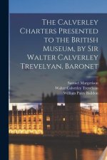 The Calverley Charters Presented to the British Museum, by Sir Walter Calverley Trevelyan, Baronet