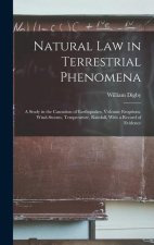Natural Law in Terrestrial Phenomena: A Study in the Causation of Earthquakes, Volcanic Eruptions, Wind-Storms, Temperature, Rainfall, With a Record o