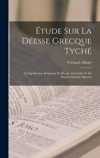 Étude Sur La Déesse Grecque Tyché: Sa Signification Religieuse Et Morale, Son Culte Et Ses Représentations Figurées