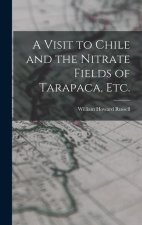 A Visit to Chile and the Nitrate Fields of Tarapaca, etc.