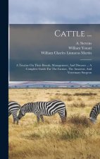 Cattle ...: A Treatise On Their Breeds, Management, And Diseases ... A Complete Guide For The Farmer, The Amateur, And Veterinary