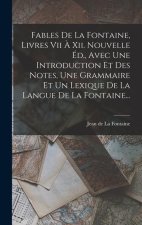 Fables De La Fontaine, Livres Vii ? Xii. Nouvelle Éd., Avec Une Introduction Et Des Notes, Une Grammaire Et Un Lexique De La Langue De La Fontaine...