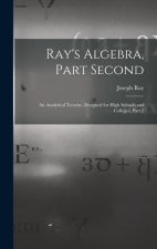 Ray's Algebra, Part Second: An Analytical Treatise, Designed for High Schools and Colleges, Part 2