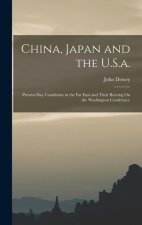 China, Japan and the U.S.a.: Present-Day Conditions in the Far East and Their Bearing On the Washington Conference