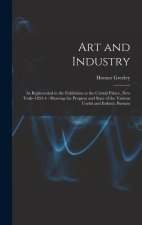 Art and Industry: As Represented in the Exhibition at the Crystal Palace, New York--1853-4: Showing the Progress and State of the Variou