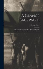 A Glance Backward; or, Some Events in the Past History of my Life