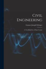 Civil Engineering: A Text-book For A Short Course