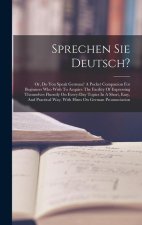 Sprechen Sie Deutsch?: Or, Do You Speak German? A Pocket Companion For Beginners Who Wish To Acquire The Facility Of Expressing Themselves Fl