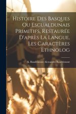 Histoire des Basques ou Escualdunais Primitifs, Restaurée D'apr?s la Langue, les Caract?res Ethnolog