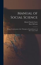 Manual of Social Science: Being a Condensation of the Principles of Social Science of H.C. Carey, Ll.D