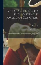 Official Letters to the Honorable American Congress: Written, During the War Between the United Colonies and Great Britain; Volume 1