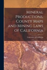 Mineral Productions, County Maps and Mining Laws of California