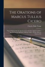 The Orations of Marcus Tullius Cicero: Three Orations On the Agrarian Law, the Four Against Catiline, the Orations for Rabirius, Murena, Sylla, Archia